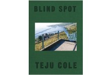 Teju Cole’s ‘Blind Spot’ Is New Collection of Photographs