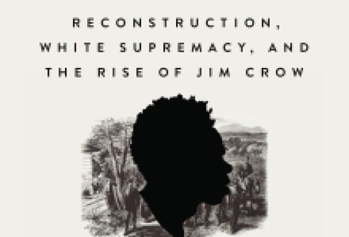 Review | ‘Stony the Road: Reconstruction, White Supremacy, and the Rise of Jim Crow’