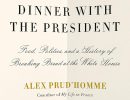 Review | ‘Dinner with the President: Food, Politics, and a History of Breaking Bread at the White House’ by Alex Prud’homme