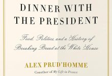 Review | ‘Dinner with the President: Food, Politics, and a History of Breaking Bread at the White House’ by Alex Prud’homme
