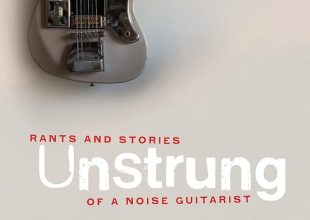 Book Review | ‘Unstrung: Rants and Stories of a Noise Guitarist’ by Marc Ribot