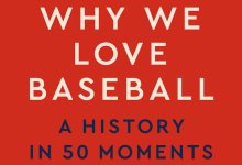 Book Review | ‘Why We Love Baseball: A History in 50 Moments’ by Joe Posnanski