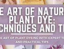 The Art of Natural Plant Dye: Techniques and Tips