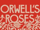 Book Review | ‘Orwell’s Roses’ by Rebecca Solnit