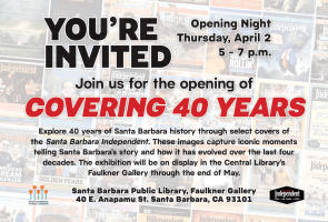 Exhibit Opening: The Santa Barbara Independent: ‘Covering 40 Years’