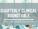Quarterly Clinical Round Table