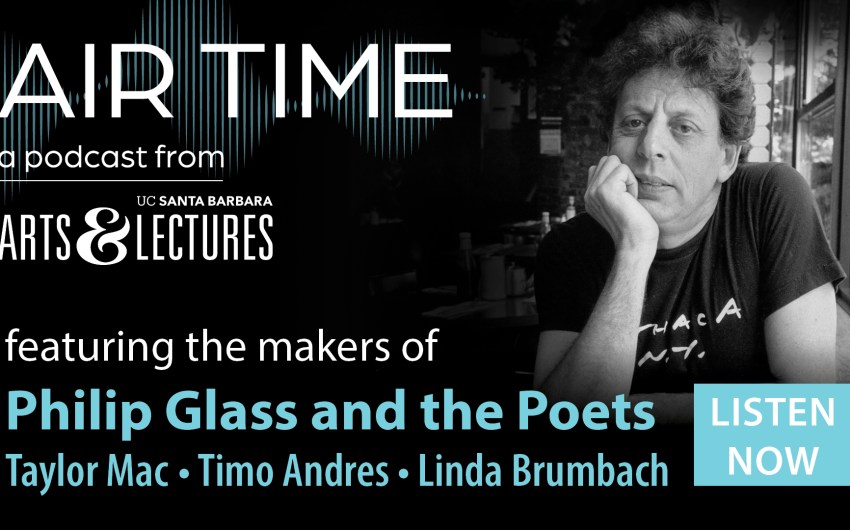 UCSB Arts & Lectures ‘Air Time’: The Makers of ‘Philip Glass and the Poets’