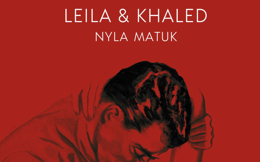 Book Review | ‘Leila & Khaled’ by Nyla Matuk