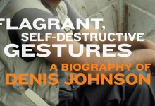 Book Review | ‘Flagrant, Self-Destructive Gestures: A Biography of Denis Johnson’ by Ted Geltner
