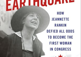 Book Review | ‘Winning The Earthquake: How Jeannette Rankin Defied All Odds To Become The First Woman In Congress’ by Lorissa Rinehart