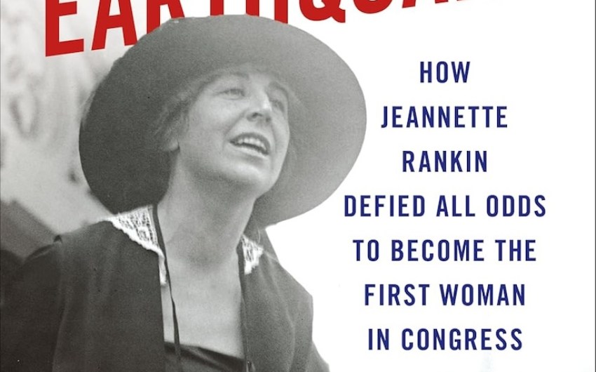 Book Review | ‘Winning The Earthquake: How Jeannette Rankin Defied All Odds To Become The First Woman In Congress’ by Lorissa Rinehart